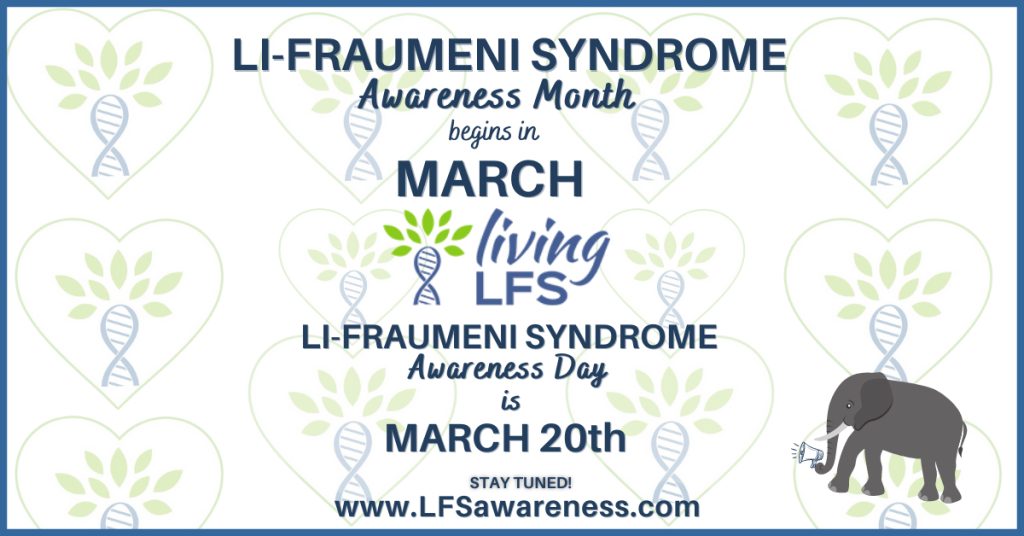 March 20th is Li-Fraumeni Syndrome Awareness Day and March is Li-Fraumeni Syndrome Awareness Month