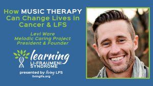 Levi Ware from Melodic Caring Project on Learning Li-Fraumeni Syndrome