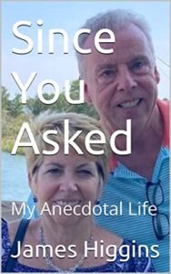 Since You Asked: My Anecdotal Life by James Higgins